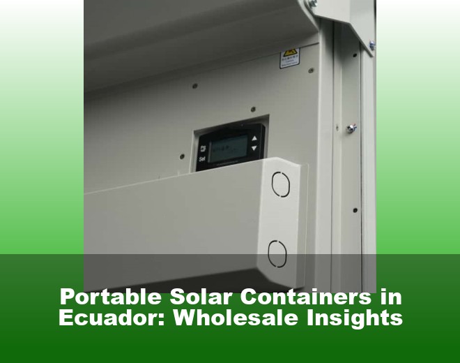 Portable Solar Containers in Ecuador: Wholesale Insights